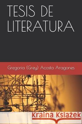 Tesis de Literatura Gregoria (Grey) Acost 9781705588864 Independently Published