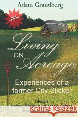 Living on Acreage - Experiences of a Former City Slicker Adam Grandberg 9781705597071 Independently Published