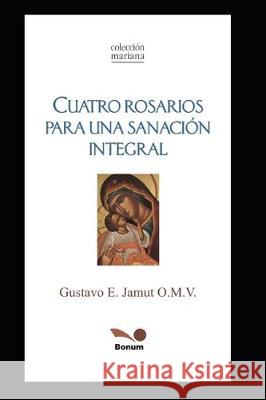 Cuatro Rosarios: Para Una Sanación Integral Gustavo Jamut 9781705602751