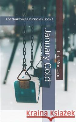 January Cold: The Wakevale Chronicles Book 1 T. R. Montaine Todd Trapani Don Schwartz 9781705602928