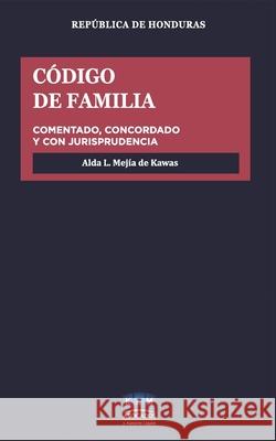 Código de Familia de la República de Honduras: Comentarios y Jurisprudencia Comparada Kawas Mejia, Jorge Yelil 9781705606568