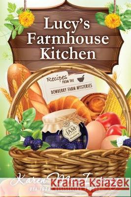 Lucy's Farmhouse Kitchen: Recipes from the Dewberry Farm Mysteries Karen Macinerney 9781705613047 Independently Published