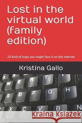 Lost in the virtual world (family edition): 20 kind of traps you might face it on the internet Kristina Gallo 9781705716618