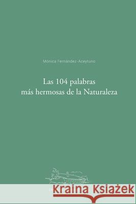 Las 104 palabras más hermosas de la Naturaleza: Diccionario Aceytuno Fernández-Aceytuno, Mónica 9781705743539 Independently Published