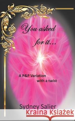 You asked for it: A Pride & Prejudice Variation with a Twist Sydney Salier 9781705751824 Independently Published