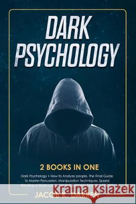 Dark Psychology: (2 Books in One) Dark Psychology + How to Analyze people. The Final Guide To Master Persuasion, Manipulation Technique Jacob K 9781705762394 Independently Published