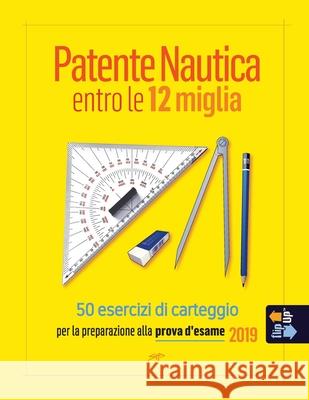 Patente Nautica entro le 12 miglia - 50 esercizi di carteggio: per la preparazione alla prova d'esame 2019 Stefano Pollastri 9781705795095 Independently Published