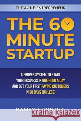 The 60 Minute Startup: A Proven System to Start Your Business in 1 Hour a Day and Get Your First Paying Customers in 30 Days (or Less) Jill Dyche Ramesh Dontha 9781705797549 Independently Published