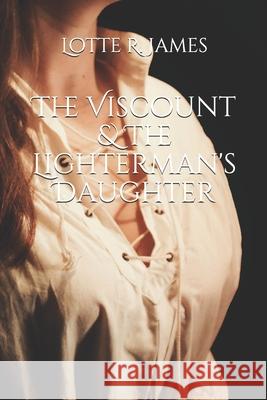 The Viscount & The Lighterman's Daughter Lotte R. James 9781705821626 Independently Published