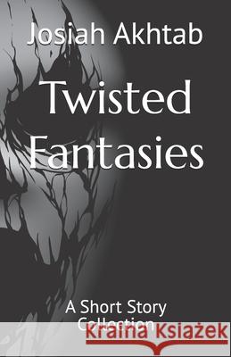 Twisted Fantasies: A Short Story Collection Josiah Akhtab 9781705849798