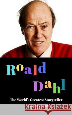 Roald Dahl: The World's Greatest Storyteller: A Roald Dahl Biography Anna Revell 9781705850091