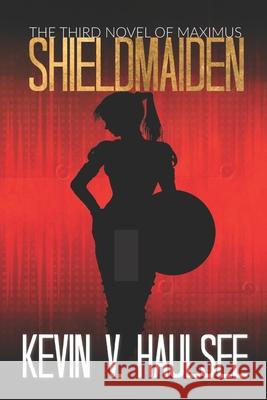 Shieldmaiden: The Third Novel of Maximus Kevin Haulsee 9781705900086 Independently Published