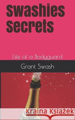 Swashies secrets: Life of a Bodyguard Grant Swash 9781705928080