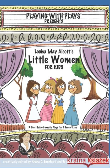 Louisa May Alcott's Little Women for Kids: 3 Short Melodramatic Plays for 3 Group Sizes Khara C. Barnhart Ron Leishman Ryan Gottlieb 9781705948002
