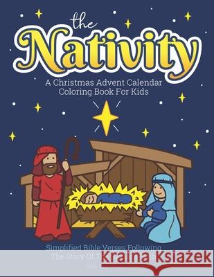 A Christmas Advent Calendar Coloring Book For Kids: The Nativity: Count Down To Christmas With Simplified Bible Verses About Jesus and Large, Easy Col Patty Jane Press 9781705973165 