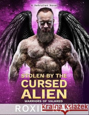 Stolen By The Cursed Alien: A SciFi Alien Romance Roxie Ray 9781705974520