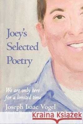 Joey's Selected Poetry: We are only here for a limited time Joseph Isaac Vogel 9781705978696