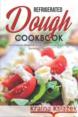 Refrigerated Dough Cookbook: Easy & Delicious Refrigerated Dough Recipes for the Whole Family Stephanie Sharp 9781706001041 Independently Published