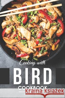 Cooking with Bird Cookbook: Delicious & Simple Ways to Cook Bird Stephanie Sharp 9781706002550 Independently Published