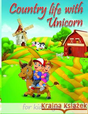 Country Life with Unicorn: A Coloring Book for Kids Ages 4-8, Boys or Girls with beautiful country life scenes, cute farm animals, windmills plus Ss Publications 9781706009887 Independently Published