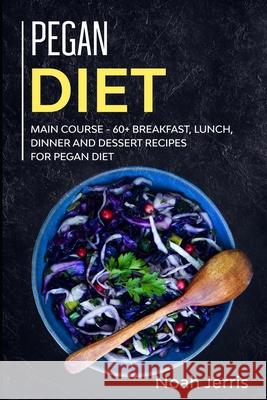 Pegan Diet: MAIN COURSE - 60] Breakfast, Lunch, Dinner and Dessert Recipes for Pegan Diet Noah Jerris 9781706035695 Independently Published