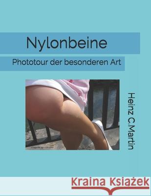 Nylonbeine: Phototour der besonderen Art Heinz Cliff Martin 9781706038672 Independently Published