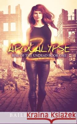 Apocalypse Z: Book 1 Baileigh Higgins 9781706046097 Independently Published