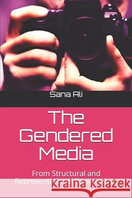 The Gendered Media: From Structural and Representational Perspectives Sana Ali 9781706080220 Independently Published