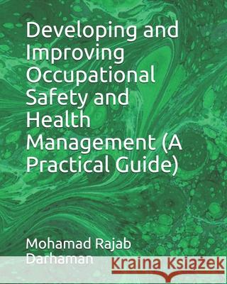 Developing and Improving Occupational Safety and Health Management (A Practical Guide) Mohamad Rajab Darhaman 9781706084457