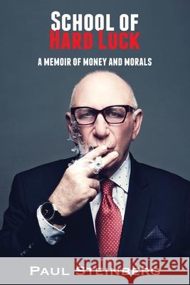 School of Hard Luck: A Memoir of Money and Morals Paul Steinberg 9781706123477