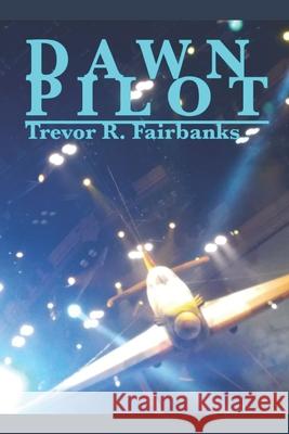 Dawn Pilot Trevor R. Fairbanks 9781706132660 Independently Published