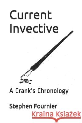 Current Invective: A Crank's Chronology Stephen Fournier 9781706135340