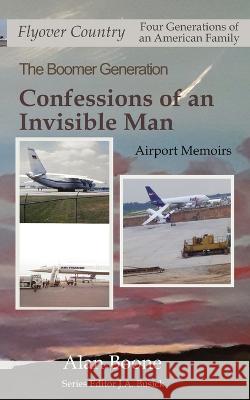 Confessions of an Invisible Man: Airport Memoirs J. A. Busick Alan L. Boone 9781706160564 Independently Published