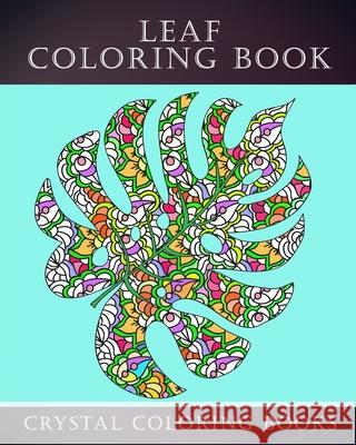 Leaf Coloring Book: 30 Unique Leaf Coloring Pages. If You Love Autumn Leaves Then This Is The Perfect Coloring Book For You Or A great Gif Crystal Coloring Books 9781706172925 Independently Published