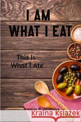 I Am What I Eat: This Is What I Ate Inspire Publishing 9781706208310 Independently Published
