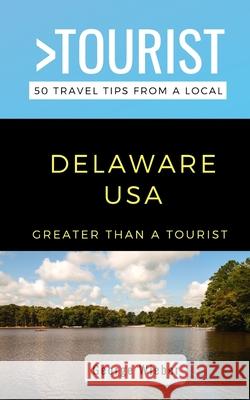 Greater Than a Tourist-Delaware USA: 50 Travel Tips from a Local Greater Than a. Tourist George Wieber 9781706211259 Independently Published