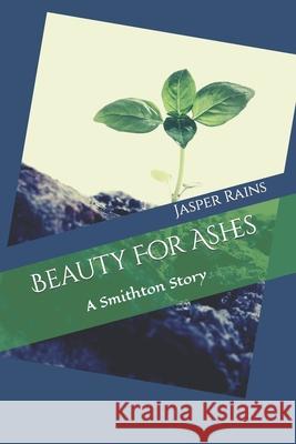 Beauty For Ashes: A Smithton Story Jasper Rains 9781706250128