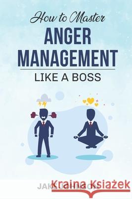 How to MASTER Anger Management: Like a BOSS!! Jake Johnson 9781706260073