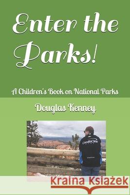 Enter the Parks!: A Children's Book on National Parks Douglas Nelson Kenney, Douglas Nelson Kenney 9781706260097 Independently Published