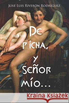 De picha, y señor mío...: Cuentos Editorial Primigenios Casanova Ealo, Eduardo R. 9781706262961 Independently Published