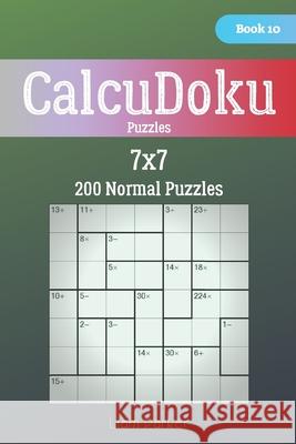 CalcuDoku Puzzles - 200 Normal Puzzles 7x7 Book 10 Liam Parker 9781706291886