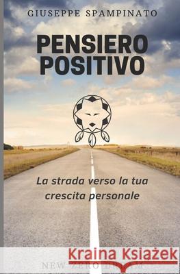 Pensiero Positivo: La strada verso la tua crescita personale Giuseppe Spampinato 9781706310075 Independently Published