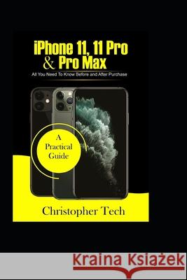 IPhone 11, 11 Pro and Pro Max: All you need to know from start to finish before and after purchase Anderson Parker Christopher Tech 9781706322221