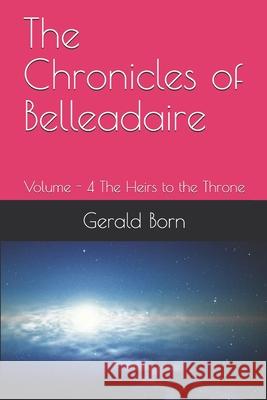 The Chronicles of Belleadaire: Volume - 4 The Heirs to the Throne Gerald Born 9781706374244