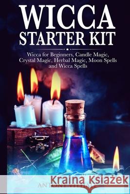 Wicca for Beginners: Candle, Crystal Magic, Herbal, Moon Spells and Wicca Spells Antony Vithale 9781706392170