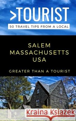 Greater Than a Tourist- Salem Massachusetts USA: 50 Travel Tips from a Local Greater Than a. Tourist Danielle Lasher 9781706397502 Independently Published