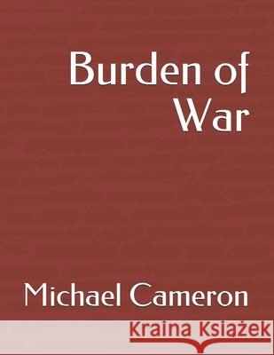 Burden of War Michael Cameron 9781706420132 Independently Published