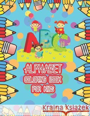 Alphabet coloring book for kids: An Activity Book for Preschool Kids to Learn the English Alphabet Letters from A to Z with more then 100 words 26 col Cute Kids Coloring Book 9781706473879