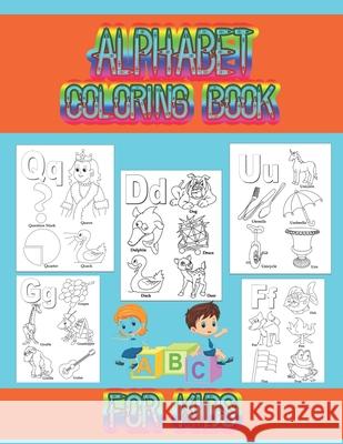 Alphabet coloring book for kids: Coloring book for toddlers and kids ages 2, 3, 4, 5, preschoolers, kindergarten kids and teachers. Cute Kids Coloring Book 9781706489740 Independently Published