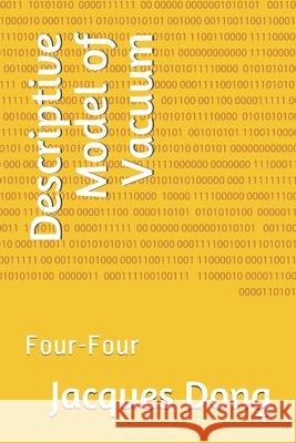 Descriptive Model of Vacuum: Four-Four Jacques Dong 9781706521327 Independently Published